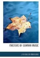 Masters Of German Music di J A Fuller Maitland edito da Bibliolife