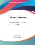 La France Dramatique: Le Secretaire Et Le Cuisinier (1868) di Scribe Eugene, M. Melesville edito da Kessinger Publishing