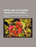Paper and Stationery Trade of the World di United States Bureau of Commerce edito da Rarebooksclub.com
