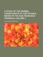 A Study of the Normal Constituents of the Potable Water of the San Francisco Peninsula Volume 3 di John Pearce Mitchell edito da Rarebooksclub.com