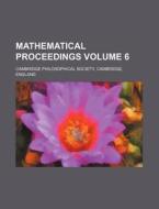 Mathematical Proceedings Volume 6 di Cambridge Philosophical Society edito da Rarebooksclub.com