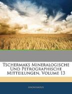 Tschermaks Mineralogische Und Petrographische Mitteilungen, Volume 13 di Anonymous edito da Nabu Press