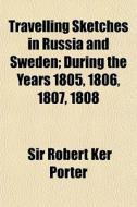 Travelling Sketches In Russia And Sweden di Sir Robert Ker Porter edito da General Books