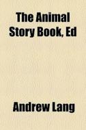 The Animal Story Book, Ed di Andrew Lang edito da General Books