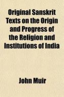 Original Sanskrit Texts On The Origin An di John Muir edito da General Books
