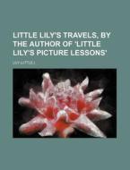 Little Lily's Travels, By The Author Of di Lily edito da Rarebooksclub.com