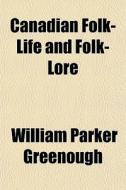 Canadian Folk-life And Folk-lore di William Parker Greenough edito da General Books