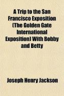 A Trip To The San Francisco Exposition di Joseph Henry Jackson edito da General Books