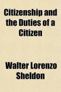Citizenship And The Duties Of A Citizen di Walter Lorenzo Sheldon edito da Rarebooksclub.com