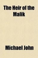 The Heir Of The Malik di Michael John edito da General Books