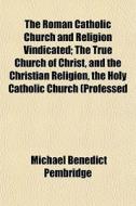 The Roman Catholic Church And Religion V di Michael Benedict Pembridge edito da General Books