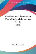 Die Epischen Elemente in Der Mittelhochdeutschen Lyrik (1896) di Theodor Lennich edito da Kessinger Publishing