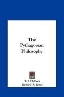 The Pythagorean Philosophy di T. J. Deboer, Edward R. Jones edito da Kessinger Publishing