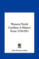 Western North Carolina: A History from 1730-1913 di John Preston Arthur edito da Kessinger Publishing