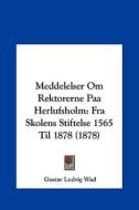 Meddelelser Om Rektorerne Paa Herlufsholm: Fra Skolens Stiftelse 1565 Til 1878 (1878) di Gustav Ludvig Wad edito da Kessinger Publishing