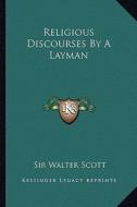 Religious Discourses by a Layman di Walter Scott edito da Kessinger Publishing