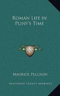 Roman Life in Pliny's Time di Maurice Pellisson edito da Kessinger Publishing