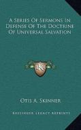 A Series of Sermons in Defense of the Doctrine of Universal Salvation di Otis A. Skinner edito da Kessinger Publishing