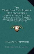 The World as the Subject of Redemption: Being an Attempt to Set Forth the Functions of the Church as Designed to Embrace the Whole Race of Mankind (18 di William H. Fremantle edito da Kessinger Publishing