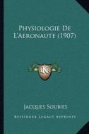 Physiologie de L'Aeronaute (1907) di Jacques Soubies edito da Kessinger Publishing