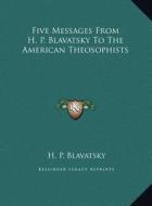 Five Messages from H. P. Blavatsky to the American Theosophists di Helene Petrovna Blavatsky edito da Kessinger Publishing