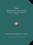 The Distichs of Cato the Distichs of Cato: A Famous Medieval Textbook (1922) a Famous Medieval Textbook (1922) di Wayland Johnson Chase edito da Kessinger Publishing