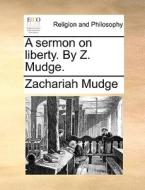 A Sermon On Liberty. By Z. Mudge di Zachariah Mudge edito da Gale Ecco, Print Editions