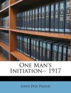 One Man's Initiation-- 1917 di John Roderigo Dos Passos edito da Nabu Press