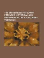 The British Essayists Volume 26; With Prefaces, Historical and Biographical, by A. Chalmers di Books Group edito da Rarebooksclub.com