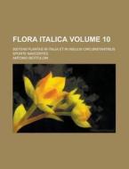 Flora Italica; Sistens Plantas in Italia Et in Insulis Circumstantibus Sponte Nascentes Volume 10 di Antonio Bertoloni edito da Rarebooksclub.com