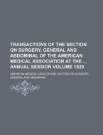 Transactions Of The Section On Surgery, General And Abdominal Of The American Medical Association At The Annual Session Volume 1920 di United States Congressional House, American Medical Association edito da Rarebooksclub.com