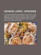 George Lopez - Episodes: A Clear And Pre di Source Wikia edito da Books LLC, Wiki Series