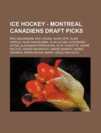 Ice Hockey - Montreal Canadiens Draft Picks: Eric Desjardins, Eric Houde, Alain Cote, Alain Heroux, Alan Hangsleben, Alan Letang, Alexander Avtsin, Al di Source Wikia edito da Books LLC, Wiki Series
