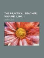 The Practical Teacher Volume 1, No. 1 di Joseph Hughes edito da Rarebooksclub.com