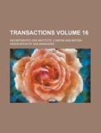 Transactions Volume 16 di London Incorporated Gas Institute edito da Rarebooksclub.com