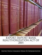 Export-import Bank Reauthorization Act Of 2001 edito da Bibliogov
