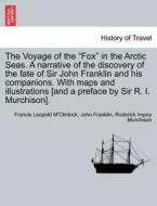 The Voyage of the "Fox" in the Arctic Seas. A narrative of the discovery of the fate of Sir John Franklin and his compan di Francis Leopold M'Clintock, John Franklin, Roderick Impey Murchison edito da British Library, Historical Print Editions