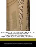 Censorship in the United States: How the Suppression of Speech and Communication Differs Amongst Censorship of Religion, di Kolby McHale edito da WEBSTER S DIGITAL SERV S