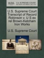U.s. Supreme Court Transcript Of Record Robinson V. U S Ex Rel Brown-ketcham Iron Works edito da Gale, U.s. Supreme Court Records