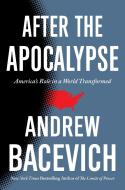 After the Apocalypse: America's Role in a World Transformed di Andrew J. Bacevich edito da METROPOLITAN BOOKS