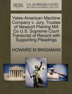 Yates-american Machine Company V. Jury, Trustee Of Newport Planing Mill Co U.s. Supreme Court Transcript Of Record With Supporting Pleadings di Howard M Bingaman edito da Gale, U.s. Supreme Court Records