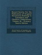Record Society for the Publication of Original Documents Relating to Lancashire and Cheshire: Publications, Volume 26 edito da Nabu Press