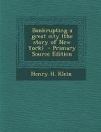 Bankrupting a Great City (the Story of New York) di Henry H. Klein edito da Nabu Press