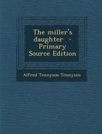 Miller's Daughter di Alfred Tennyson edito da Nabu Press