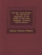 New Latin Reader: ... for the Use of Beginners in the Study of the Latin Language di Sidney Charles Walker edito da Nabu Press