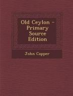 Old Ceylon di John Capper edito da Nabu Press