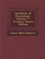 Handbook of Psychology, Volume 1 di James Mark Baldwin edito da Nabu Press
