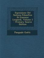 Esposizione del Sistema Filosofico Di Giacomo Leopardi, Volume 2 - Primary Source Edition di Pasquale Gatti edito da Nabu Press
