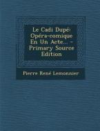 Le Cadi Dupe: Opera-Comique En Un Acte... di Pierre Rene Lemonnier edito da Nabu Press