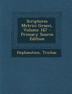 Scriptores Metrici Graeci, Volume 167 di Hephaestion, Trichas edito da Nabu Press